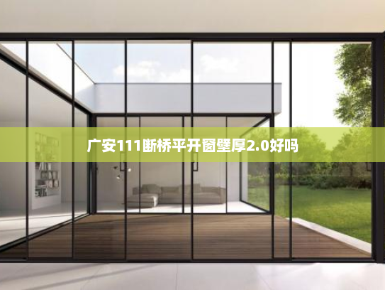 广安111断桥平开窗壁厚2.0好吗