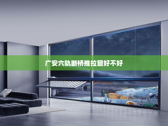 广安六轨断桥推拉窗好不好