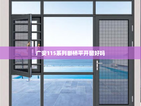 广安115系列断桥平开窗好吗