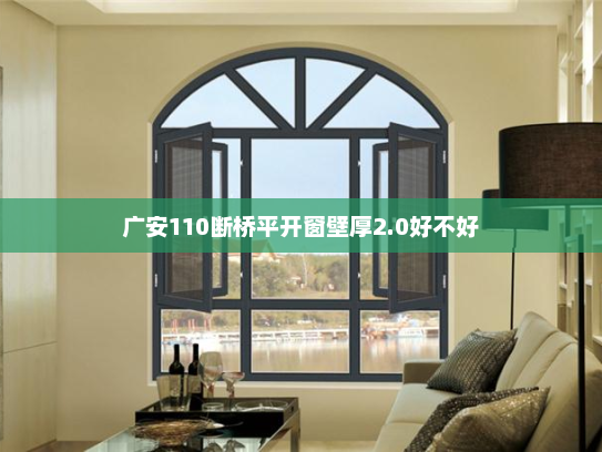 广安110断桥平开窗壁厚2.0好不好