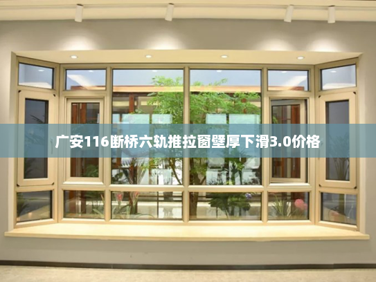 广安116断桥六轨推拉窗壁厚下滑3.0价格