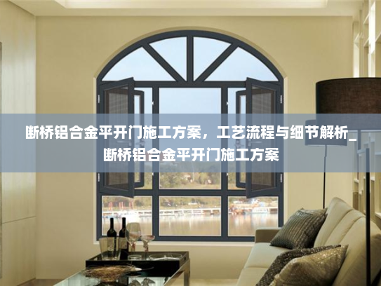 断桥铝合金平开门施工方案，工艺流程与细节解析_断桥铝合金平开门施工方案