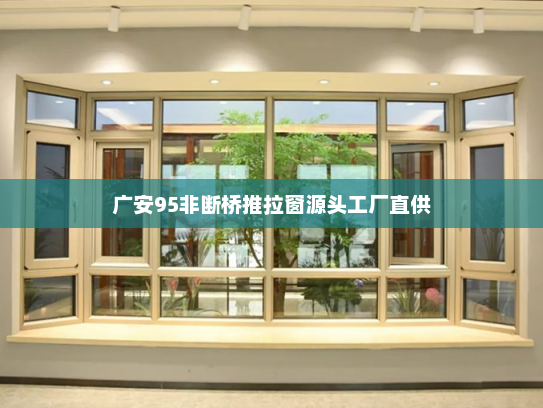 广安95非断桥推拉窗源头工厂直供