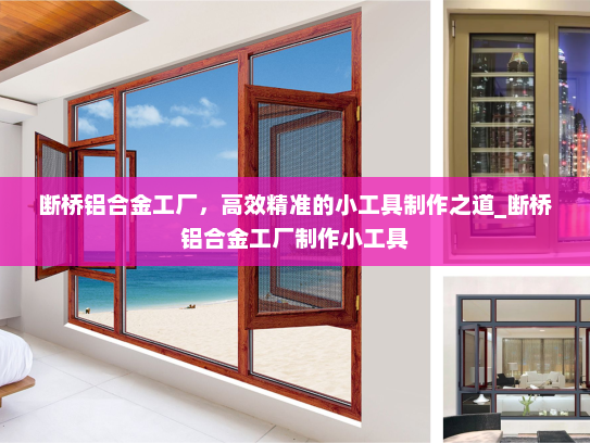 断桥铝合金工厂，高效精准的小工具制作之道_断桥铝合金工厂制作小工具