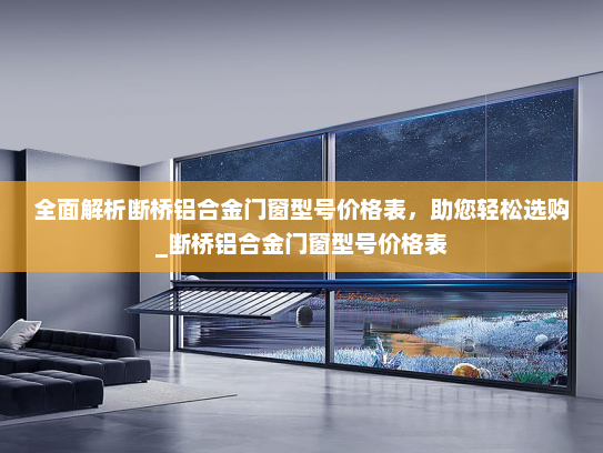 全面解析断桥铝合金门窗型号价格表，助您轻松选购_断桥铝合金门窗型号价格表