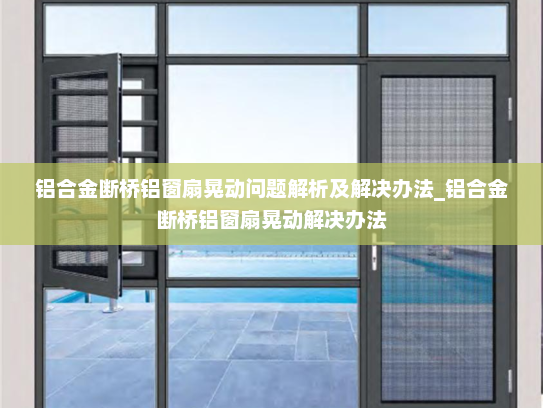 铝合金断桥铝窗扇晃动问题解析及解决办法_铝合金断桥铝窗扇晃动解决办法