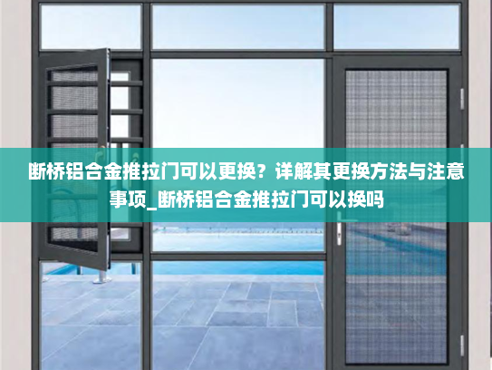 断桥铝合金推拉门可以更换？详解其更换方法与注意事项_断桥铝合金推拉门可以换吗