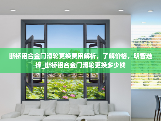 断桥铝合金门滑轮更换费用解析，了解价格，明智选择_断桥铝合金门滑轮更换多少钱