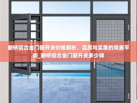 断桥铝合金门窗开关价格解析，品质与实惠的完美平衡_断桥铝合金门窗开关多少钱