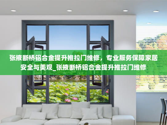 张掖断桥铝合金提升推拉门维修，专业服务保障家居安全与美观_张掖断桥铝合金提升推拉门维修