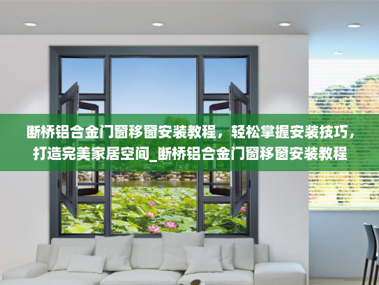 断桥铝合金门窗移窗安装教程，轻松掌握安装技巧，打造完美家居空间_断桥铝合金门窗移窗安装教程