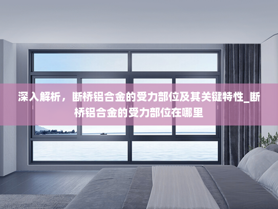 深入解析，断桥铝合金的受力部位及其关键特性_断桥铝合金的受力部位在哪里