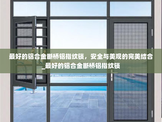 最好的铝合金断桥铝指纹锁，安全与美观的完美结合_最好的铝合金断桥铝指纹锁
