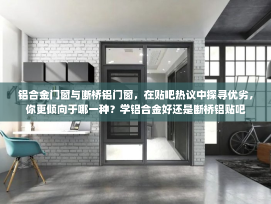 铝合金门窗与断桥铝门窗，在贴吧热议中探寻优劣，你更倾向于哪一种？学铝合金好还是断桥铝贴吧