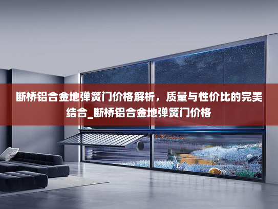断桥铝合金地弹簧门价格解析，质量与性价比的完美结合_断桥铝合金地弹簧门价格