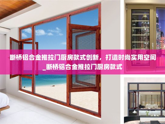 断桥铝合金推拉门厨房款式创新，打造时尚实用空间_断桥铝合金推拉门厨房款式