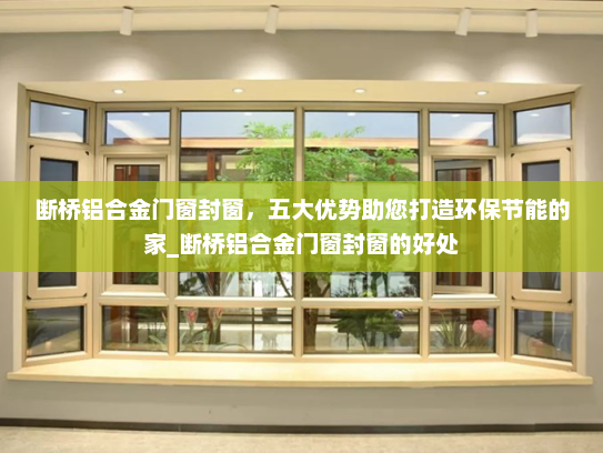 断桥铝合金门窗封窗，五大优势助您打造环保节能的家_断桥铝合金门窗封窗的好处