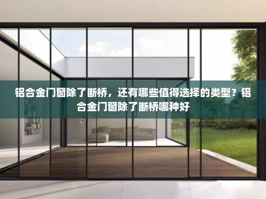 铝合金门窗除了断桥，还有哪些值得选择的类型？铝合金门窗除了断桥哪种好