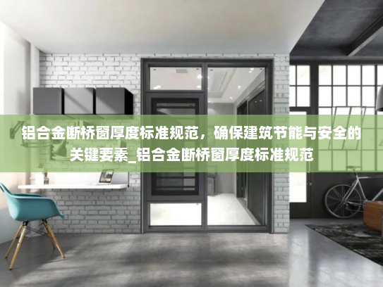 铝合金断桥窗厚度标准规范，确保建筑节能与安全的关键要素_铝合金断桥窗厚度标准规范