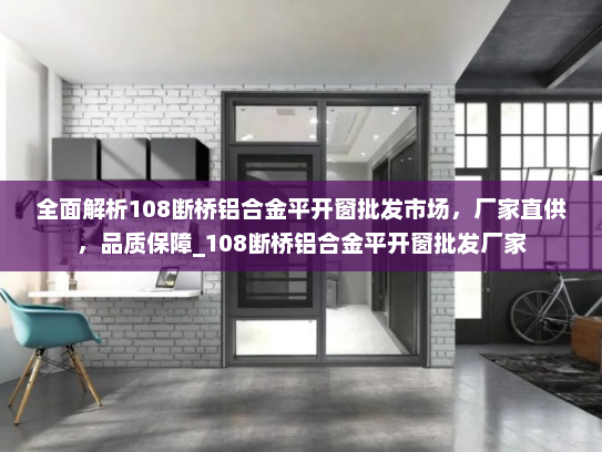 全面解析108断桥铝合金平开窗批发市场，厂家直供，品质保障_108断桥铝合金平开窗批发厂家