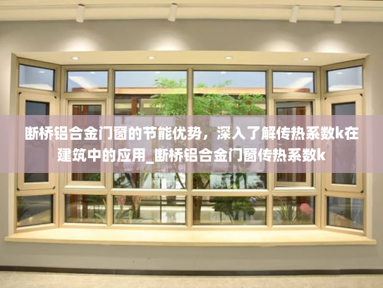 断桥铝合金门窗的节能优势，深入了解传热系数k在建筑中的应用_断桥铝合金门窗传热系数k