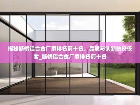 揭秘断桥铝合金厂家排名前十名，品质与创新的佼佼者_断桥铝合金厂家排名前十名