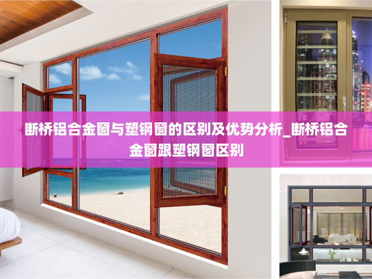 断桥铝合金窗与塑钢窗的区别及优势分析_断桥铝合金窗跟塑钢窗区别