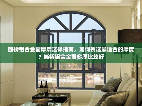 断桥铝合金窗厚度选择指南，如何挑选最适合的厚度？断桥铝合金窗多厚比较好