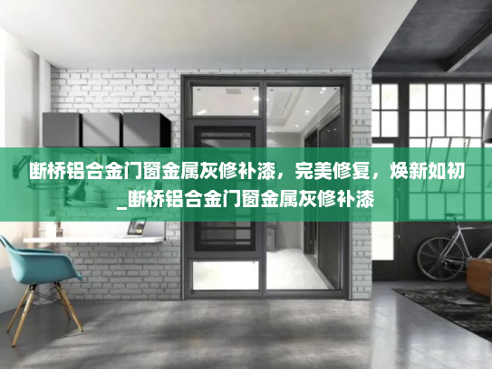 断桥铝合金门窗金属灰修补漆，完美修复，焕新如初_断桥铝合金门窗金属灰修补漆