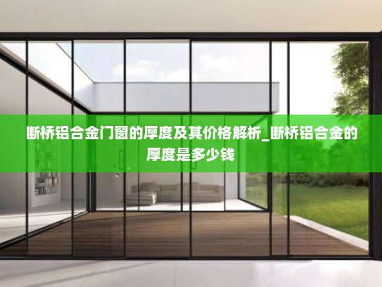 断桥铝合金门窗的厚度及其价格解析_断桥铝合金的厚度是多少钱