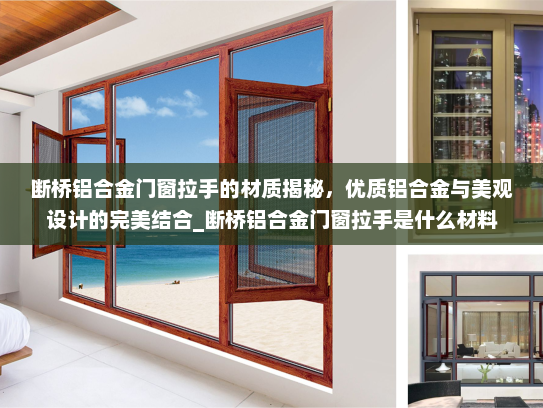 断桥铝合金门窗拉手的材质揭秘，优质铝合金与美观设计的完美结合_断桥铝合金门窗拉手是什么材料