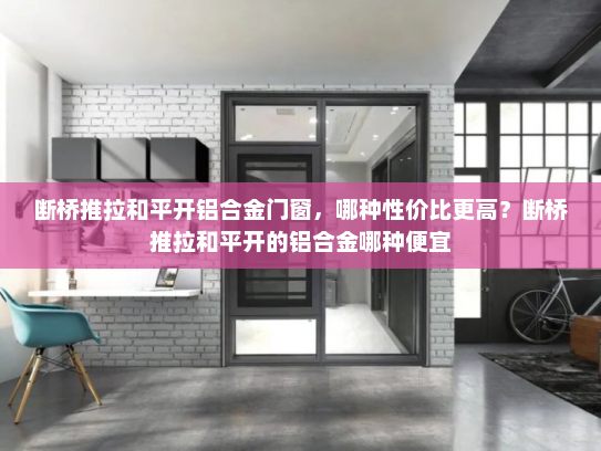 断桥推拉和平开铝合金门窗，哪种性价比更高？断桥推拉和平开的铝合金哪种便宜