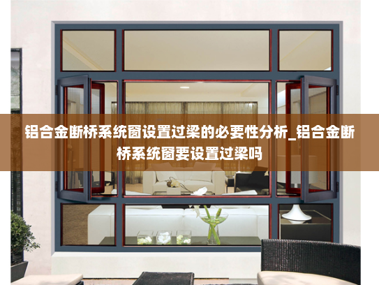 铝合金断桥系统窗设置过梁的必要性分析_铝合金断桥系统窗要设置过梁吗