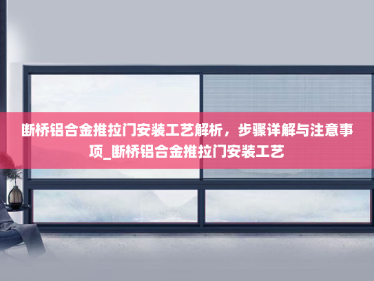 断桥铝合金推拉门安装工艺解析，步骤详解与注意事项_断桥铝合金推拉门安装工艺