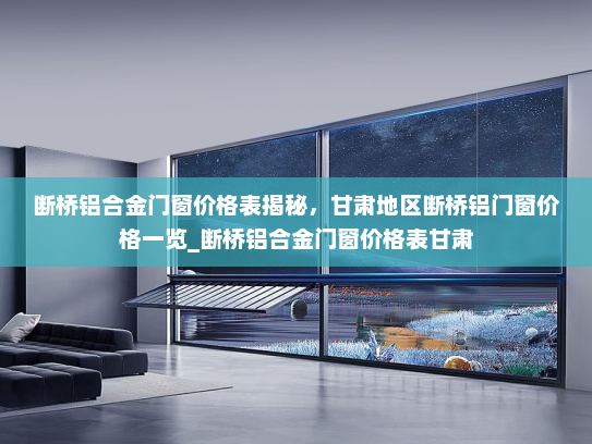 断桥铝合金门窗价格表揭秘，甘肃地区断桥铝门窗价格一览_断桥铝合金门窗价格表甘肃