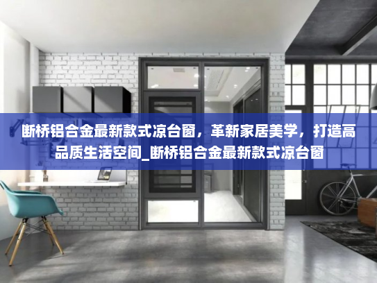 断桥铝合金最新款式凉台窗，革新家居美学，打造高品质生活空间_断桥铝合金最新款式凉台窗