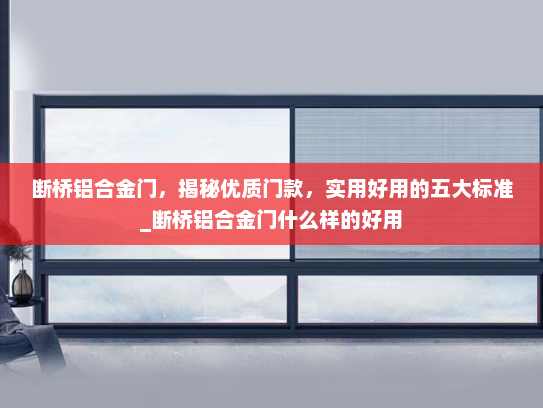 断桥铝合金门，揭秘优质门款，实用好用的五大标准_断桥铝合金门什么样的好用