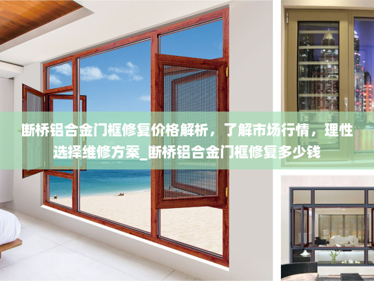 断桥铝合金门框修复价格解析，了解市场行情，理性选择维修方案_断桥铝合金门框修复多少钱