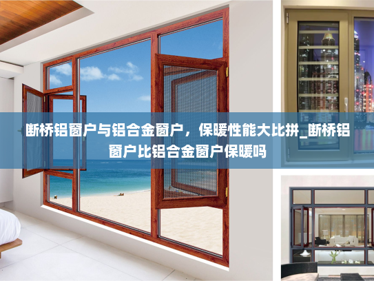 断桥铝窗户与铝合金窗户，保暖性能大比拼_断桥铝窗户比铝合金窗户保暖吗