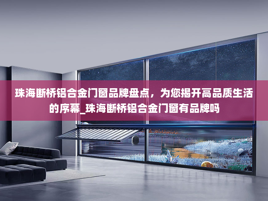 珠海断桥铝合金门窗品牌盘点，为您揭开高品质生活的序幕_珠海断桥铝合金门窗有品牌吗