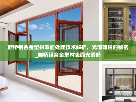 断桥铝合金型材表面处理技术解析，光滑如镜的秘密_断桥铝合金型材表面光滑吗