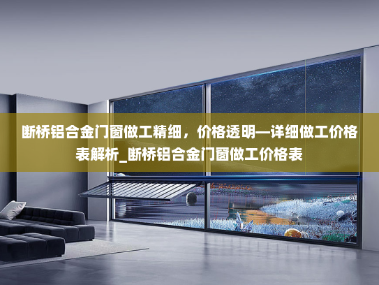 断桥铝合金门窗做工精细，价格透明—详细做工价格表解析_断桥铝合金门窗做工价格表