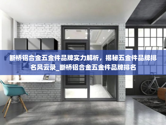 断桥铝合金五金件品牌实力解析，揭秘五金件品牌排名风云录_断桥铝合金五金件品牌排名