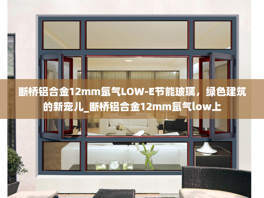 断桥铝合金12mm氩气LOW-E节能玻璃，绿色建筑的新宠儿_断桥铝合金12mm氩气low上
