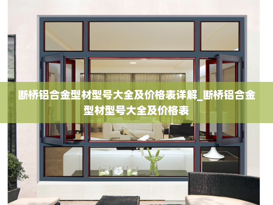 断桥铝合金型材型号大全及价格表详解_断桥铝合金型材型号大全及价格表