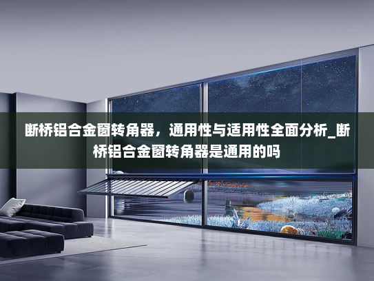 断桥铝合金窗转角器，通用性与适用性全面分析_断桥铝合金窗转角器是通用的吗