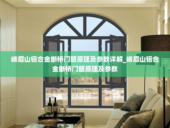 峨眉山铝合金断桥门窗原理及参数详解_峨眉山铝合金断桥门窗原理及参数