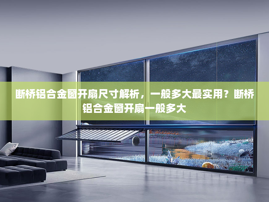 断桥铝合金窗开扇尺寸解析，一般多大最实用？断桥铝合金窗开扇一般多大