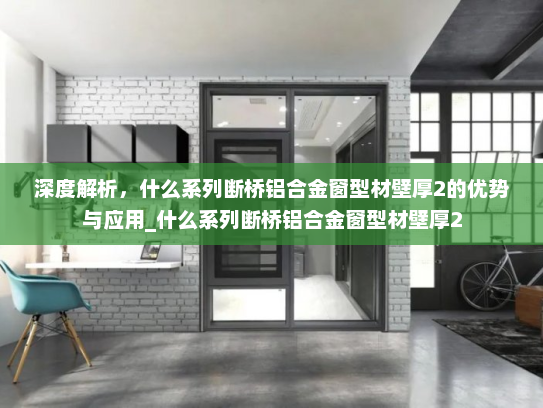 深度解析，什么系列断桥铝合金窗型材壁厚2的优势与应用_什么系列断桥铝合金窗型材壁厚2