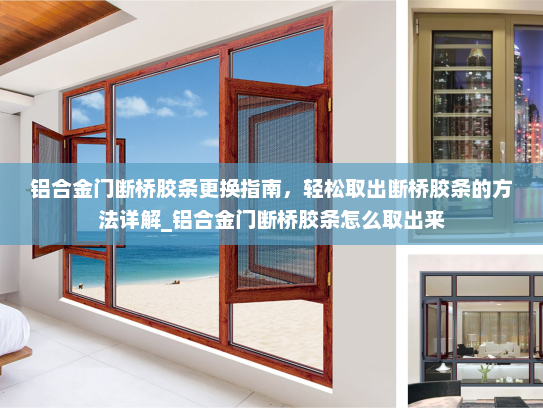 铝合金门断桥胶条更换指南，轻松取出断桥胶条的方法详解_铝合金门断桥胶条怎么取出来